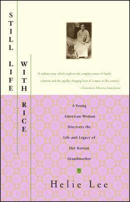 Still Life With Rice: A Young American Woman Discovers the Life and Legacy of Her Korean Grandmother By Helie Lee Cover Image
