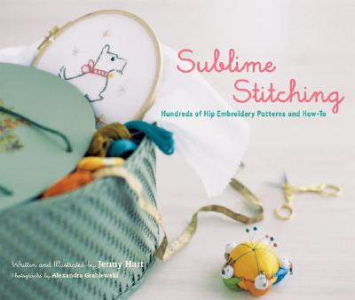 Sublime Stitching: Hundreds of Hip Embroidery Patterns and How-To By Jenny Hart, Alexandra Grablewski (Photographs by) Cover Image