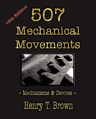 507 Mechanical Movements: Mechanisms and Devices By Henry T. Brown Cover Image
