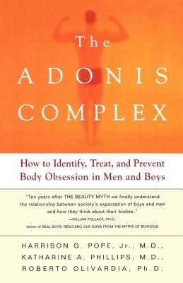 The Adonis Complex: How to Identify, Treat and Prevent Body Obsession in Men and Boys By Harrison G. Pope, Jr. M.D., Roberto Olivardia, Ph.D., Katherine A. Phillips Cover Image