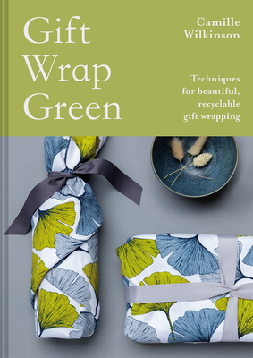 Gift Wrap Green: Techniques For Beautiful, Recyclable Gift Wrapping By Camille Wilkinson Cover Image