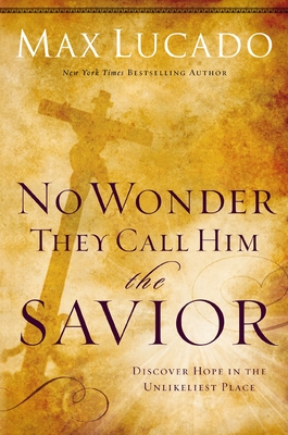 No Wonder They Call Him the Savior: Discover Hope in the Unlikeliest Place By Max Lucado Cover Image