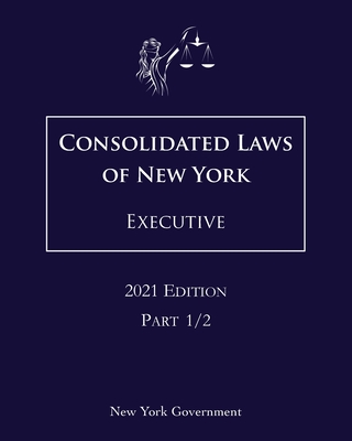 Consolidated Laws of New York Executive 2021 Edition Part 1/2 By Jason Lee (Editor), New York Government Cover Image