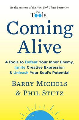 Coming Alive: 4 Tools to Defeat Your Inner Enemy, Ignite Creative Expression & Unleash Your Soul's Potential By Barry Michels, Phil Stutz Cover Image