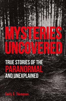 Mysteries Uncovered: True Stories of the Paranormal and Unexplained (True Crime Uncovered) Cover Image