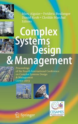 Complex Systems Design & Management: Proceedings of the Fourth International Conference on Complex Systems Design & Management Csd&m 2013 By Marc Aiguier (Editor), Frédéric Boulanger (Editor), Daniel Krob (Editor) Cover Image
