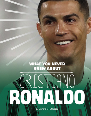 What You Never Knew about Cristiano Ronaldo By Martha E. H. Rustad Cover Image