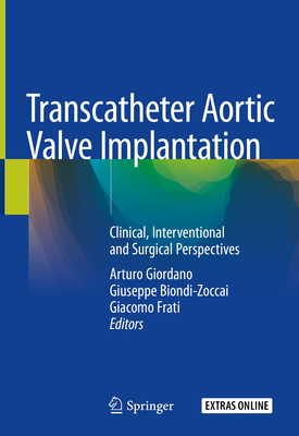 Transcatheter Aortic Valve Implantation: Clinical, Interventional and Surgical Perspectives By Arturo Giordano (Editor), Giuseppe Biondi-Zoccai (Editor), Giacomo Frati (Editor) Cover Image