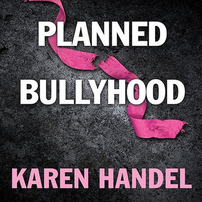Planned Bullyhood: The Truth Behind the Headlines about the Planned Parenthood Funding Battle with Susan G. Komen for the Cure By Karen Handel, Pam Ward (Read by) Cover Image