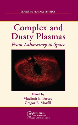 Complex and Dusty Plasmas: From Laboratory to Space (Plasma Physics) By Vladimir E. Fortov, Gregor E. Morfill Cover Image