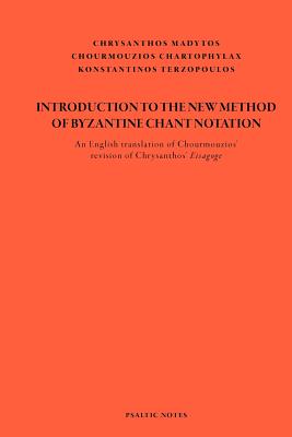 Introduction to the New Method of Byzantine Chant Notation: An English translation of Chourmouzios' revision of Chrysanthos' Eisagoge By Chourmouzios Chartophylax (Editor), Konstantinos Terzopoulos (Translator), Chrysanthos Of Madytos Cover Image