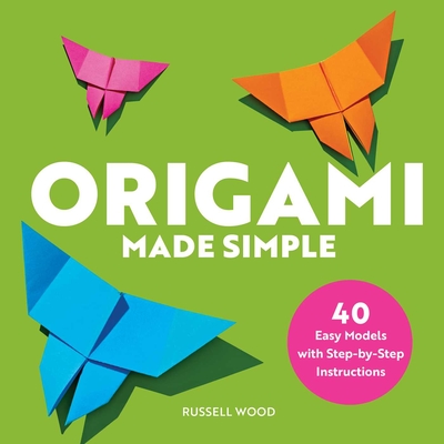Origami Made Simple: 40 Easy Models with Step-By-Step Instructions By Russell Wood Cover Image