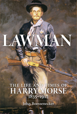 Lawman: Life and Times of Harry Morse, 1835-1912, the By John Boessenecker Cover Image