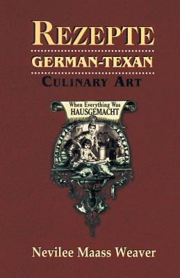 Rezepte: German-Texan Culinary Art By Nevilee Weaver Weaver Cover Image