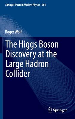 The Higgs Boson Discovery at the Large Hadron Collider (Springer Tracts in Modern Physics #264)