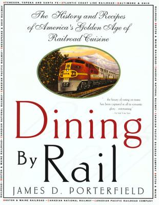 Dining By Rail: The History and Recipes of America's Golden Age of Railroad Cuisine Cover Image