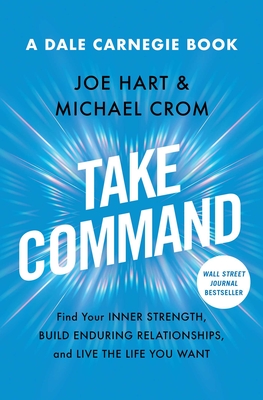 Take Command: Find Your Inner Strength, Build Enduring Relationships, and Live the Life You Want (Dale Carnegie Books)