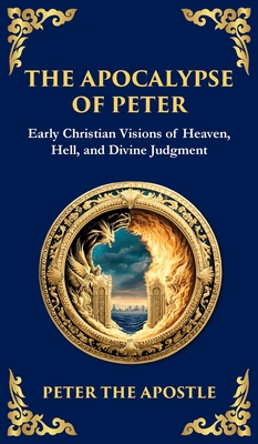 The Apocalypse of Peter: A Vision of Judgment, Redemption, and Eternity (Deluxe Hardbound Edition) By Peter The Apostle, Tim Zengerink (Translator) Cover Image