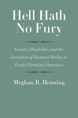 Hell Hath No Fury: Gender, Disability, and the Invention of Damned Bodies in Early Christian Literature (The Anchor Yale Bible Reference Library) Cover Image