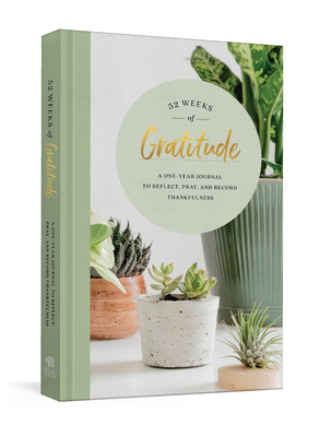 52 Weeks of Gratitude: A One-Year Journal to Reflect, Pray, and Record Thankfulness Cover Image