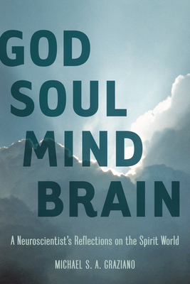 God Soul Mind Brain: A Neuroscientist's Reflections on the Spirit World (LeapSci Books) By Michael S. a. Graziano Cover Image