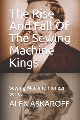 The Rise And Fall Of The Sewing Machine Kings: Sewing Machine Pioneer Series Cover Image