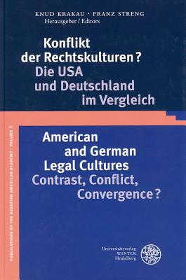 Konflikt Der Rechtskulturen?/American and German Legal Cultures: Die USA Und Deutschland Im Vergleich/Contrast, Conflict, Convergence? (Publikationen Der Bayerischen Amerika-Akademie / Publication #3)