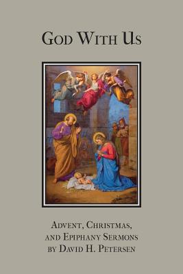 God with Us: Advent, Christmas, and Epiphany Sermons By David H. Petersen, Michael N. Frese (Editor), Janet L. Frese (Editor) Cover Image