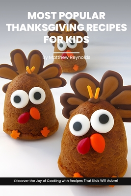 Most Popular Thanksgiving Recipes For Kids Cookbook: Discover the Joy of Thanksgiving Cooking with Recipe Ideas That Kids Will Adore! Cover Image