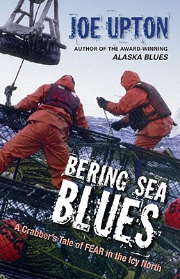Bering Sea Blues: A Crabber's Tale of FEAR in the Icy North By Joe Upton Cover Image