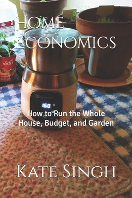 Home Economics: How to Run the Whole House, Budget, and Garden By Kate Singh Cover Image