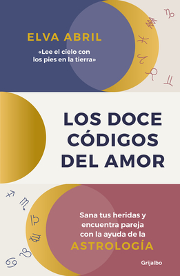 Los doce códigos del amor / The Twelve Codes of Love. Heal Your Wounds and Find Your Match with the Help of Astrology Cover Image