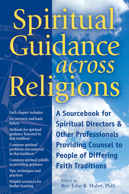 Spiritual Guidance Across Religions: A Sourcebook for Spiritual Directors and Other Professionals Providing Counsel to People of Differing Faith Tradi By John R. Mabry (Editor), Dan Mendelsohn Aviv (Contribution by), Måns Broo (Contribution by) Cover Image