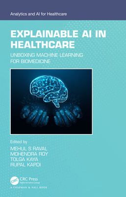 Explainable AI in Healthcare: Unboxing Machine Learning for Biomedicine By Mehul S. Raval (Editor), Mohendra Roy (Editor), Tolga Kaya (Editor) Cover Image