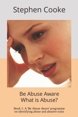 What is Abuse?: A Break the Silence program on identifying coercive and controlling behaviour By Stephen C. Cooke Cover Image