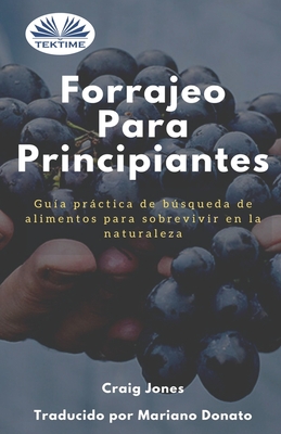 Forrajeo para principiantes: Guía práctica de búsqueda de alimentos para sobrevivir en la naturaleza By Mariano Donato (Translator), Craig Jones Cover Image