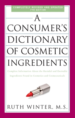 A Consumer's Dictionary of Cosmetic Ingredients, 7th Edition: Complete Information About the Harmful and Desirable Ingredients Found in Cosmetics and Cosmeceuticals