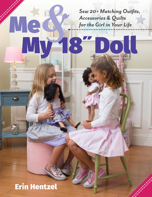Me and My 18 Inch Doll: Sew 20+ Matching Outfits, Accessories & Quilts for the Girl in Your Life By Erin Hentzel Cover Image