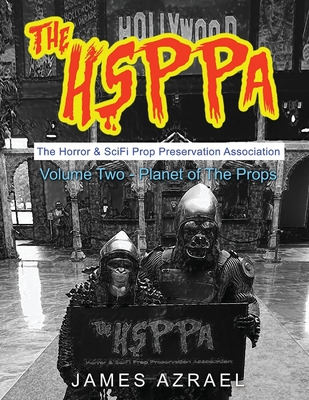 The Hsppa: Volume Two - Planet of the Props: The Horror & Scifi Prop Preservation Association Cover Image