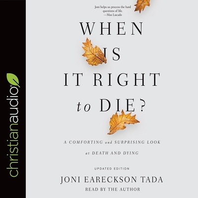 When Is It Right to Die? Lib/E: A Comforting and Surprising Look at Death and Dying By Joni Eareckson Tada, Joni Eareckson Tada (Read by) Cover Image