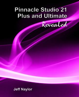 Pinnacle Studio 21 Plus and Ultimate Revealed By Jeff Naylor Cover Image