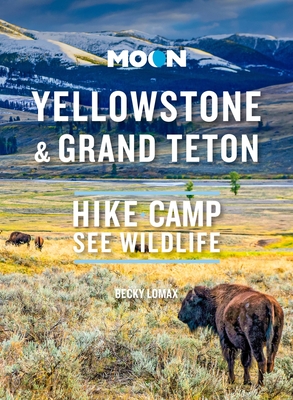 Moon Yellowstone & Grand Teton: Hike, Camp, See Wildlife (Travel Guide) By Becky Lomax Cover Image