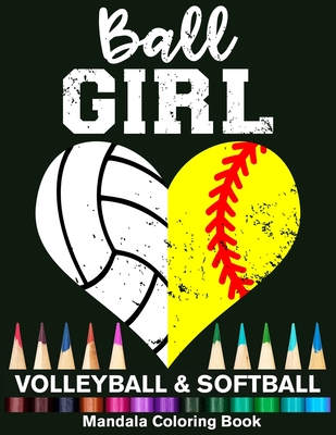 Ball Girl Softball And Volleyball Mandala Coloring Book: Funny Softball Girl And Volleyball Girl Heart Mandala Coloring Book Cover Image