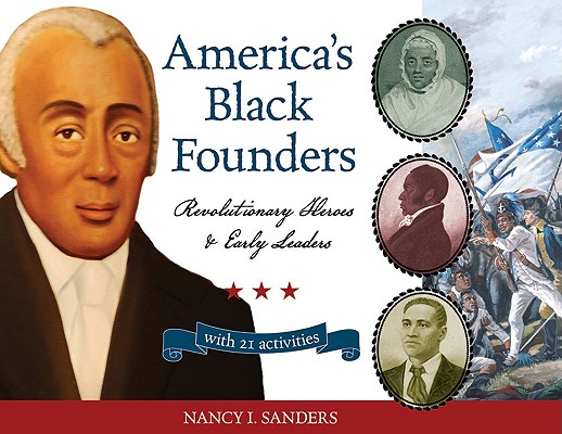 America's Black Founders: Revolutionary Heroes & Early Leaders with 21 Activities (For Kids series #32) By Nancy  I. Sanders Cover Image