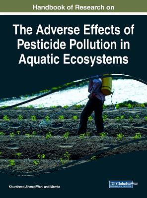 Handbook of Research on the Adverse Effects of Pesticide Pollution in Aquatic Ecosystems Cover Image
