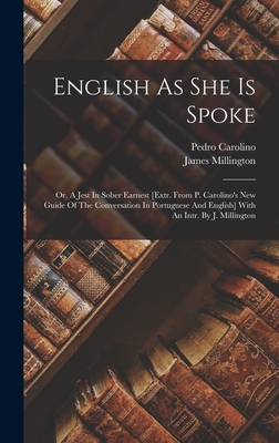 English As She Is Spoke: Or, A Jest In Sober Earnest [extr. From P. Carolino's New Guide Of The Conversation In Portuguese And English] With An Cover Image