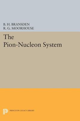 The Pion-Nucleon System (Princeton Legacy Library #1640) By Brian H. Bransden, R. G. Moorhouse Cover Image