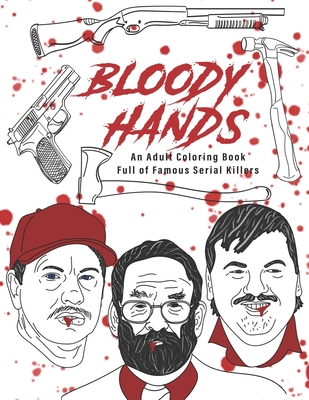 Bloody Hands: An Adult Coloring Book Full of Famous Serial Killers Cover Image