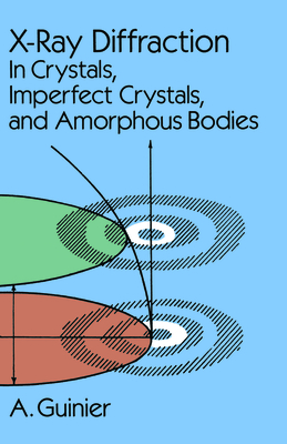 X-Ray Diffraction: In Crystals, Imperfect Crystals, and Amorphous Bodies (Dover Books on Physics) By A. Guinier, Andre Guinier, Guinier Cover Image