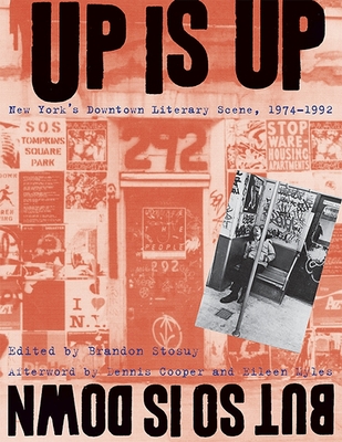 Up Is Up, But So Is Down: New York's Downtown Literary Scene, 1974-1992 By Brandon Stosuy (Editor), Dennis Cooper (Editor), Eileen Myles (Editor) Cover Image